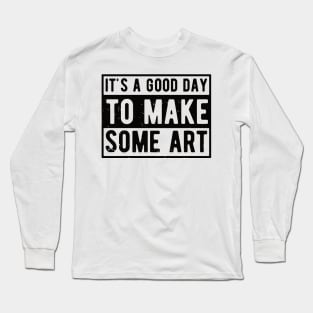 It's A Good Day To Make Art Long Sleeve T-Shirt